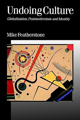 Undoing Culture: Globalization, Postmodernism and Identity (Published in association with Theory, Culture & Society)