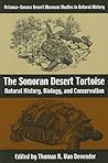 The Sonoran Desert Tortoise: Natural History, Biology, and Conservation (Arizona-Sonora Desert Museum Studies in Natural History)