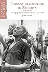 Peasant Revolution in Ethiopia: The Tigray People's Liberation Front, 1975–1991 (African Studies, Series Number 91) (Volume 0) Peasant Revolution in Ethiopia: The Tigray People's Liberation Front, 1975–1991 (African Studies, Series Number 91) (Volume 0)