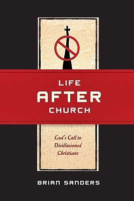 Life After Church: God's Call to Disillusioned Christians (Paperback)