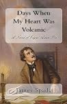 Days When My Heart Was Volcanic: A Novel of Edgar Allan Poe Days When My Heart Was Volcanic: A Novel of Edgar Allan Poe
