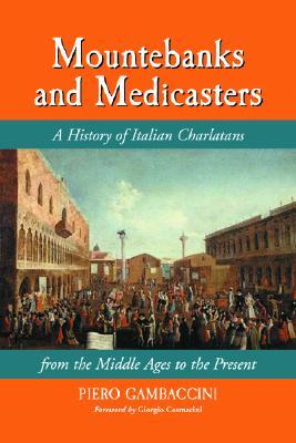 Mountebanks and Medicasters: A History of Italian Charlatans from the Middle Ages to the Present (Paperback)