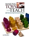 Making Toys That Teach: With Step-by-Step Instructions and Plans Making Toys That Teach: With Step-by-Step Instructions and Plans