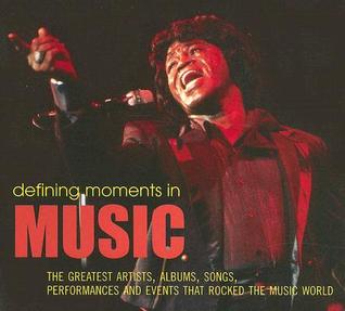 Defining Moments in Music: The Greatest Artists, Albums, Songs, Performances and Events that Rocked the Music World (Paperback)