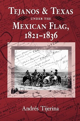 Tejanos and Texas under the Mexican Flag, 1821-1836 (Volume 54) (Centennial Series of the Association of Former Students, Texas A&M University)