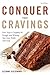 Conquer Your Cravings: Four Steps to Stopping the Struggle and Winning Your Inner Battle with Food