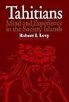 Tahitians: Mind and Experience in the Society Islands Tahitians: Mind and Experience in the Society Islands