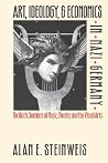 Art, Ideology, and Economics in Nazi Germany: The Reich Chambers of Music, Theater, and the Visual Arts Art, Ideology, and Economics in Nazi Germany: The Reich Chambers of Music, Theater, and the Visual Arts