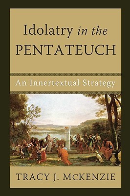 Idolatry in the Pentateuch: An Innertextual Strategy (Paperback)