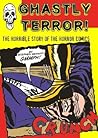 Ghastly Terror!: The Horrible Story of the Horror Comics Ghastly Terror!: The Horrible Story of the Horror Comics