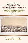 This Small City Will Be a Mexican Paradise: Exploring the Origins of Mexican Culture in Los Angeles, 1821-1846