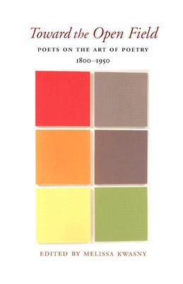 Toward the Open Field: Poets on the Art of Poetry 1800-1950 (Wesleyan Poetry Series)