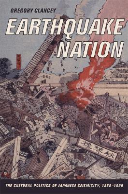 Earthquake Nation: The Cultural Politics of Japanese Seismicity, 1868-1930 (Hardcover)