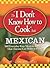 The I Don't Know How to Cook Book Mexican: 300 Everyday Easy Mexican Recipes--That Anyone Can Make at Home!
