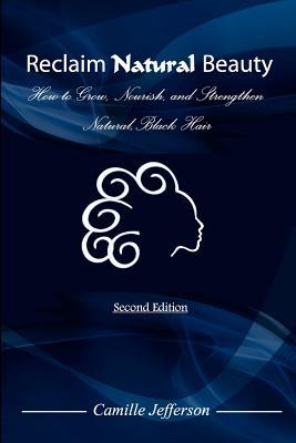 Reclaim Natural Beauty: How to Grow, Nourish, and Strengthen Natural, Black Hair (Paperback)