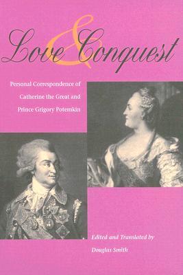 Love and Conquest: Personal Correspondence of Catherine the Great and Prince Grigory Potemkin (NIU Series in Slavic, East European, and Eurasian Studies)