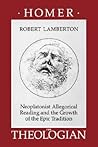 Homer the Theologian: Neoplatonist Allegorical Reading and the Growth of the Epic Tradition (Transformation of the Classical Heritage) (Volume 9)