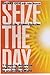 Seize the Day: Seven Steps to Achieving the Extraordinary in an Ordinary World