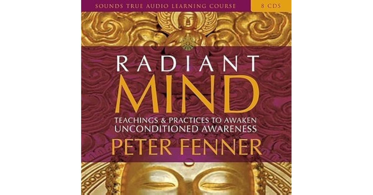 Radiant Mind Teachings and Practices to Awaken Unconditioned Awareness