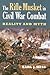 The Rifle Musket in Civil War Combat: Reality and Myth (Modern War Studies)