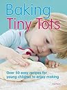 Baking with Tiny Tots: Over 50 Easy Recipes for Young Children to Enjoy Making