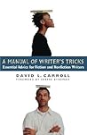 A Manual of Writer's Tricks: Essential Advice for Fiction and Nonfiction Writers A Manual of Writer's Tricks: Essential Advice for Fiction and Nonfiction Writers