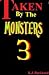 Taken by the Monsters 3