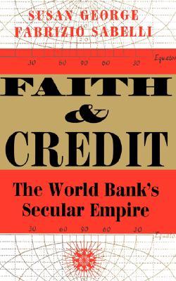 Faith And Credit: The World Bank's Secular Empire (Paperback)