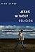 Jesus Without Religion: Wha...