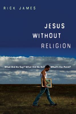 Jesus Without Religion: What Did He Say? What Did He Do? What's the Point? (Paperback)