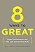 8 Ways to Great: Peak Performance on the Job and in Your Life