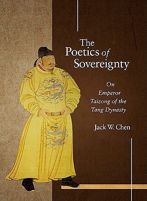 The Poetics of Sovereignty: On Emperor Taizong of the Tang Dynasty (Harvard-Yenching Institute Monograph Series)