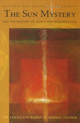 The Sun Mystery & The Mystery of Death and Resurrection: Exoteric and Esoteric Christianity (Paperback)