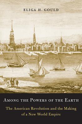 Among the Powers of the Earth: The American Revolution and the Making of a New World Empire (Hardcover)