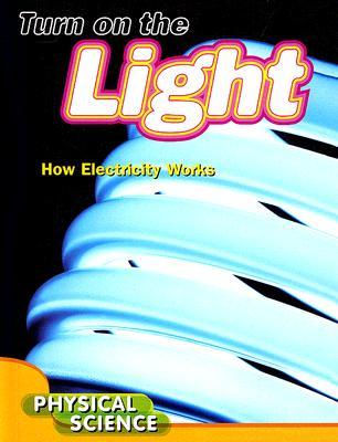 Turn on the Light: How Electricity Works Inside and Outside the Home (Let's Explore Science)