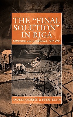 The 'Final Solution' in Riga: Exploitation and Annihilation, 1941-1944 (War and Genocide, 14)