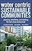 Water Centric Sustainable Communities: Planning, Retrofitting, and Building the Next Urban Environment