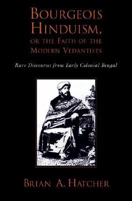 Bourgeois Hinduism, or Faith of the Modern Vedantists: Rare Discourses from Early Colonial Bengal (Hardcover)