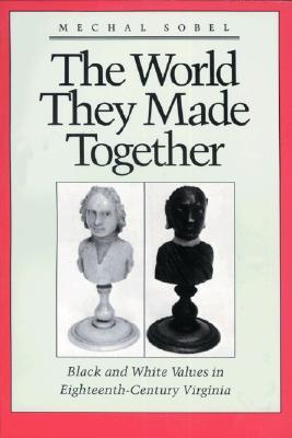 The World They Made Together: Black and White Values in Eighteenth-Century Virginia (Paperback)