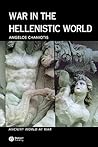 War in the Hellenistic World: A Social and Cultural History (Ancient World at War)