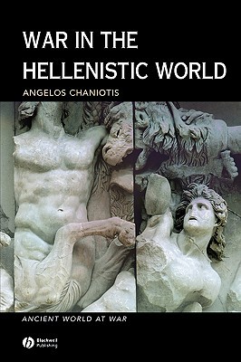 War in the Hellenistic World: A Social and Cultural History (Ancient World at War)