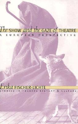 The Show and the Gaze of Theatre: A European Perspective (Studies Theatre Hist & Culture)