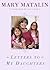 Letters to My Daughters by Mary Matalin Letters to My Daughters by Mary Matalin