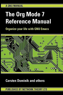 The Org Mode 7 Reference Manual - Organize your life with GNU Emacs