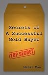 Secrets of a Successful Gold Buyer: How to Buy & Sell Gold & Silver Jewelry, Coins & Bullion as an Entrepreneur, Investor, Collector, or Fundraiser