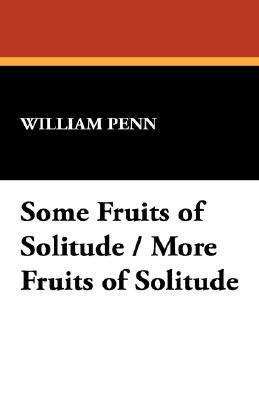 Some Fruits of Solitude/ More Fruits of Solitude