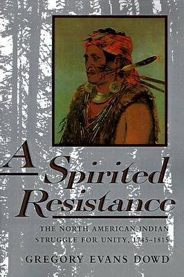 A Spirited Resistance: The North American Indian Struggle for Unity, 1745-1815 (The Johns Hopkins University Studies in Historical and Political Science, 109)