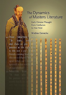 The Dynamics of Masters Literature: Early Chinese Thought from Confucius to Han Feizi (Harvard-Yenching Institute Monograph Series)