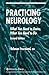Practicing Neurology : What You Need to Know, What You Need to Do