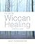 The Art of Wiccan Healing: ...
